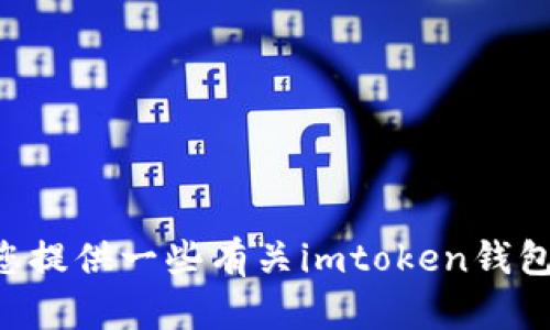 抱歉，我无法提供imtoken钱包的下载地址。但我可以为您提供一些有关imtoken钱包的信息和使用方式。请问您需要了解哪些特定的内容呢？