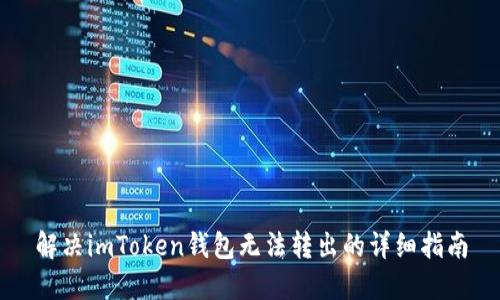 解决imToken钱包无法转出的详细指南
