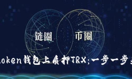 掌握如何在imtoken钱包上质押TRX：一步一步来获取丰厚回报