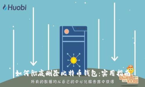如何彻底删除比特币钱包：实用指南