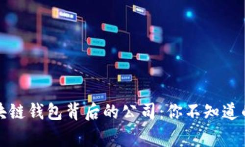 揭秘区块链钱包背后的公司：你不知道的那些事