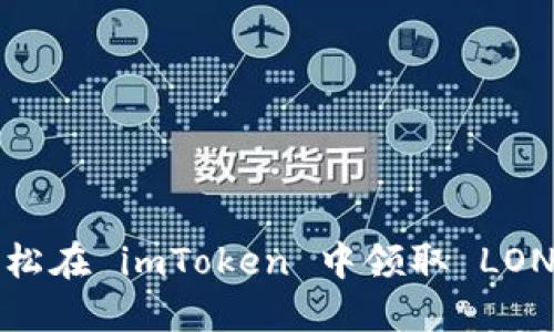 如何轻松在 imToken 中领取 LON 代币？