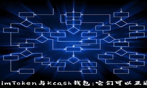   
解读imToken与Kcash钱包：它们可以互通吗？