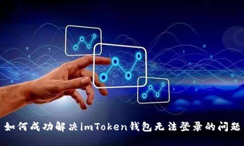 如何成功解决imToken钱包无法登录的问题