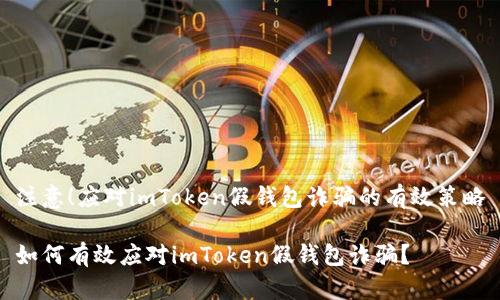 注意！应对imToken假钱包诈骗的有效策略

如何有效应对imToken假钱包诈骗？