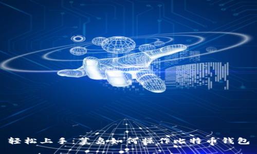 轻松上手：菜鸟如何操作比特币钱包