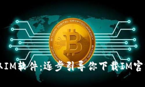 快速获取IM软件：逐步引导你下载IM官方客户端