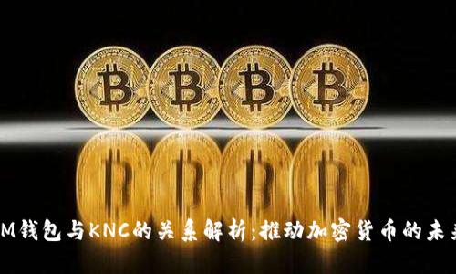 IM钱包与KNC的关系解析：推动加密货币的未来