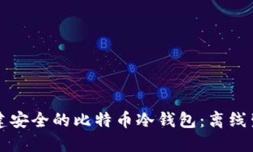 轻松创建安全的比特币冷钱包：离线生成指南