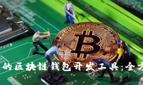 打造高效、安全的区块链钱包开发工具：全方位解析与实践
