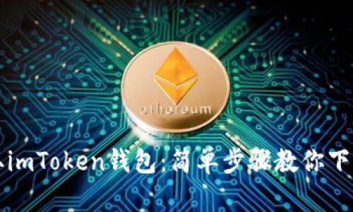 轻松获取imToken钱包：简单步骤教你下载与使用