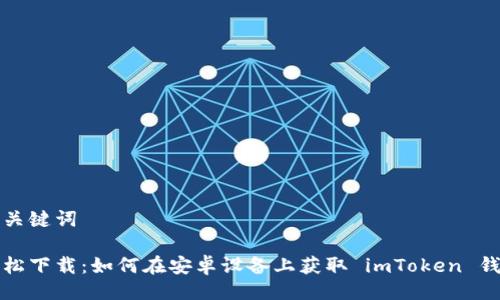 与关键词

轻松下载：如何在安卓设备上获取 imToken 钱包