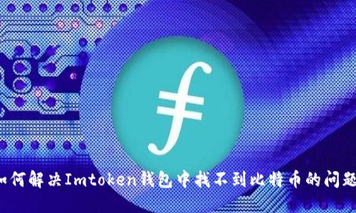 如何解决Imtoken钱包中找不到比特币的问题？