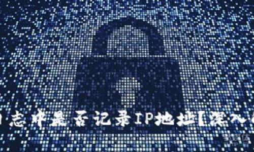 比特币钱包交易日志中是否记录IP地址？深入解析隐私与安全性