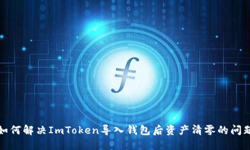 如何解决ImToken导入钱包后资产清零的问题