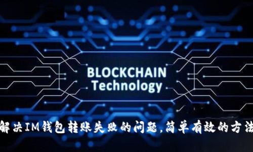 如何解决IM钱包转账失败的问题，简单有效的方法揭秘