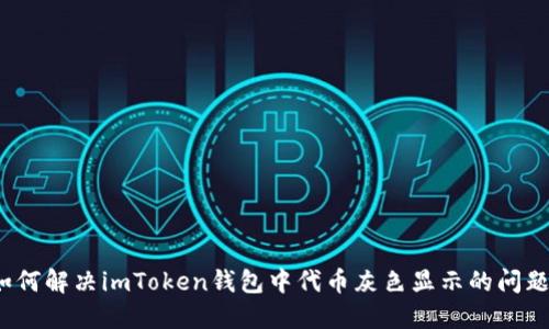 如何解决imToken钱包中代币灰色显示的问题？