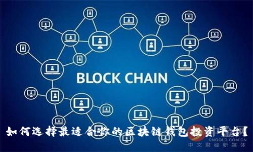 如何选择最适合你的区块链钱包投资平台？