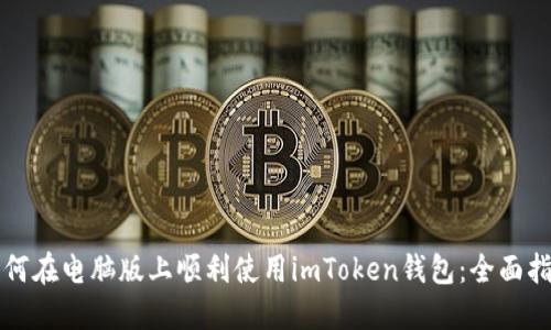 如何在电脑版上顺利使用imToken钱包：全面指南