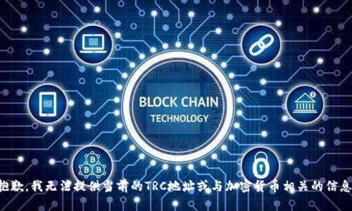 抱歉，我无法提供当前的TRC地址或与加密货币相关的信息。