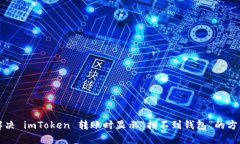 解决 imToken 转账时显示“