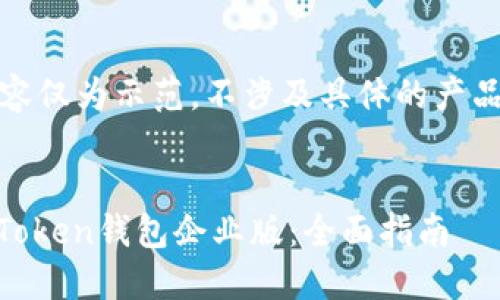 注意：以下内容仅为示范，不涉及具体的产品和下载链接。

和的
如何下载ImToken钱包企业版：全面指南