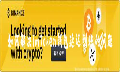 如何解决imToken钱包延迟到账的问题