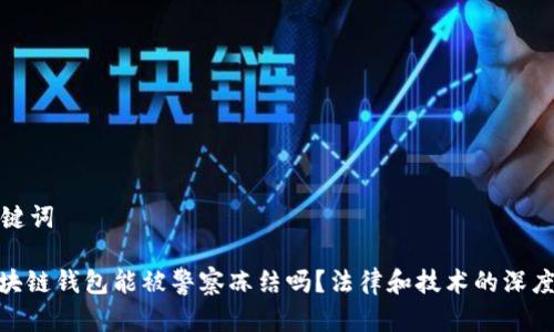 和关键词

: 区块链钱包能被警察冻结吗？法律和技术的深度解读