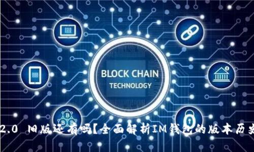 IM钱包下载2.0 旧版还有吗？全面解析IM钱包的版本历史与下载方式