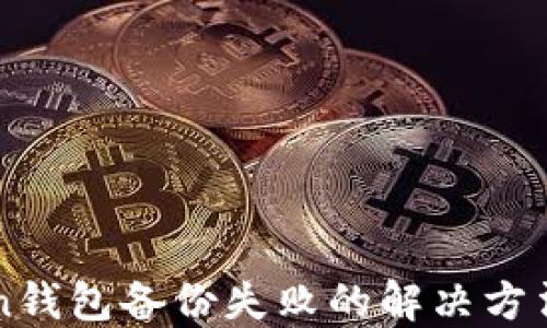 
imToken钱包备份失败的解决方法与建议