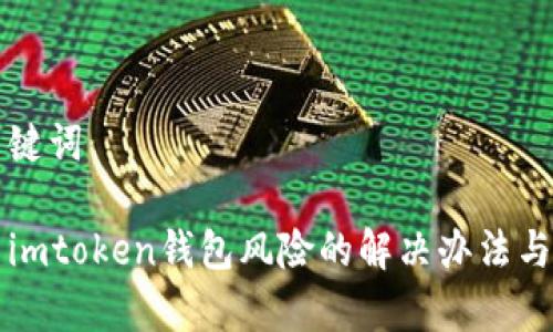 思考和关键词

手机提示imtoken钱包风险的解决办法与注意事项