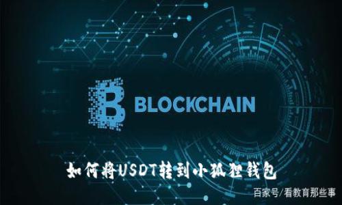 如何将USDT转到小狐狸钱包