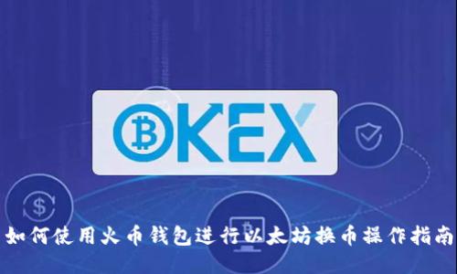 如何使用火币钱包进行以太坊换币操作指南