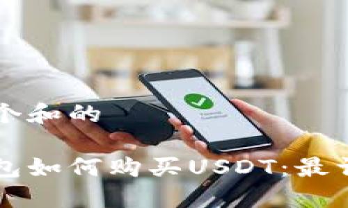 思考一个和的

币信钱包如何购买USDT：最详细指南
