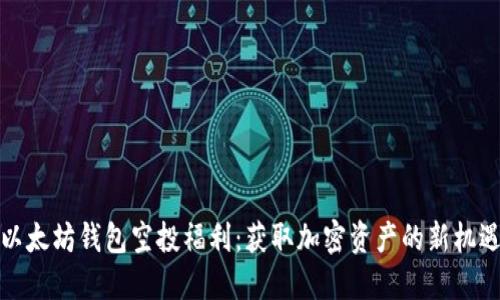 以太坊钱包空投福利：获取加密资产的新机遇