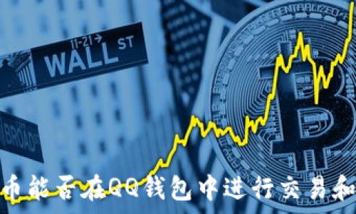   
  
比特币能否在QQ钱包中进行交易和存储