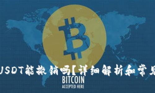 钱包转出USDT能撤销吗？详细解析和常见问题解答