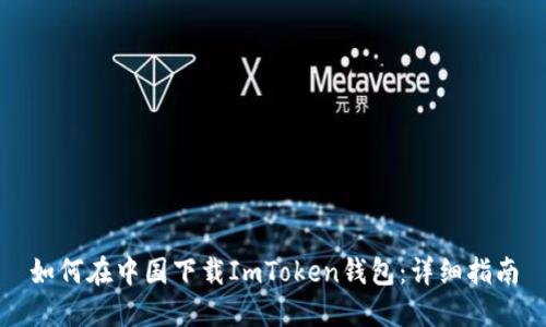 如何在中国下载ImToken钱包：详细指南