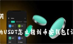 和关键词: 火币的USDT怎么转到币安钱包？详细指