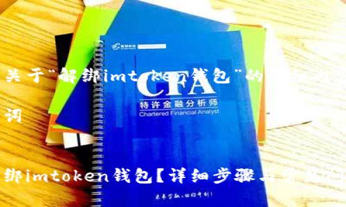 以下是关于“解绑imtoken钱包”的详细内容。

和关键词


如何解绑imtoken钱包？详细步骤与常见问题解答