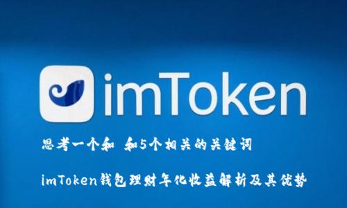 思考一个和 和5个相关的关键词

imToken钱包理财年化收益解析及其优势