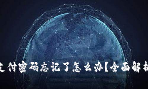 imtoken钱包支付密码忘记了怎么办？全面解析密码恢复方法