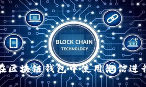 如何在区块链钱包中使用微信进行充值