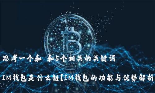 思考一个和 和5个相关的关键词

IM钱包是什么链？IM钱包的功能与优势解析