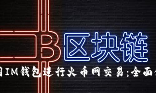 如何使用IM钱包进行火币网交易：全面使用指南