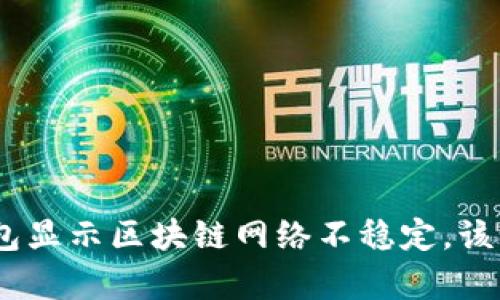 Bitpie钱包显示区块链网络不稳定，该如何解决？