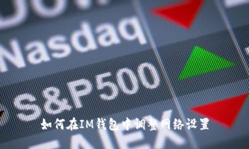 如何在IM钱包中调整网络设置