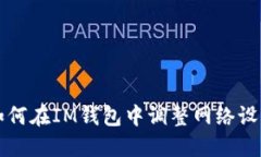 如何在IM钱包中调整网络设