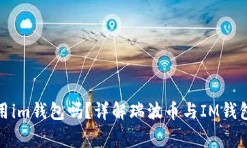 瑞波币能用im钱包吗？详解瑞波币与IM钱包的兼容性
