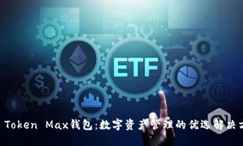 IM Token Max钱包：数字资产管理的优选解决方案